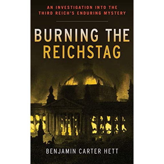 Pre-Owned Burning the Reichstag: An Investigation Into the Third Reich's Enduring Mystery (Hardcover 9780199322329) by Dr. Benjamin Carter Hett