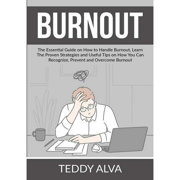 Burnout: The Essential Guide on How to Handle Burnout, Learn The Proven Strategies and Useful Tips on How You Can Recogn, (Paperback)