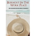thumbnail image 1 of Burnout In The Work Place: How To Recover And Take Back Control Of Your Work Life: Feeling Like You Have No Control Over Your Life (Paperback), 1 of 1