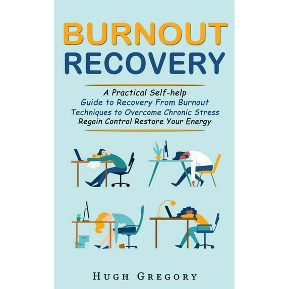 Burnout Recovery: A Practical Self-help Guide to Recovery From Burnout (Techniques to Overcome Chronic Stress Regain Control Restore Your Energy) (Paperback)