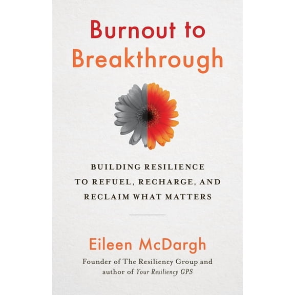 Burnout to Breakthrough : Building Resilience to Refuel, Recharge, and Reclaim What Matters (Paperback)