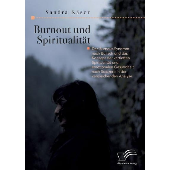 Burnout und Spiritualität. Das Burnout-Syndrom nach Burisch und das Konzept der vertieften Spiritualität und emotionalen Gesundheit nach Scazzero in der vergleichenden Analyse (Paperback)