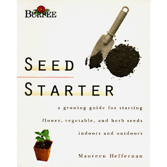 Pre-Owned Burpee Seed Starter: A Guide to Growing Flower, Vegetable, and Herb Seeds Indoors and Outdoors (Paperback) 0028610024 9780028610023