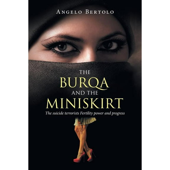 Burqa and the Miniskirt : The Suicide Terrorists Fertility Power and Progress