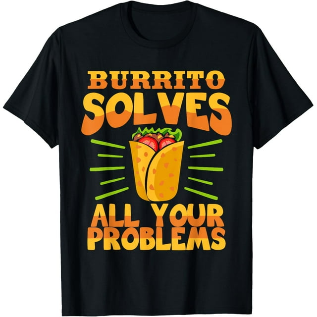 Burrito Solves All Your Problems Mexican Food Lover Quote T-Shirt