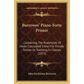 Burrowes' Piano-Forte Primer: Containing the Rudiments of Music Calculated Either for Private Tuition or Teaching in Classes (1871) Paperback
