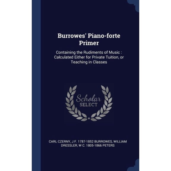 Burrowes' Piano-Forte Primer: Containing The Rudiments Of Music: Calculated Either For Private Tuition, Or Teaching In Classes