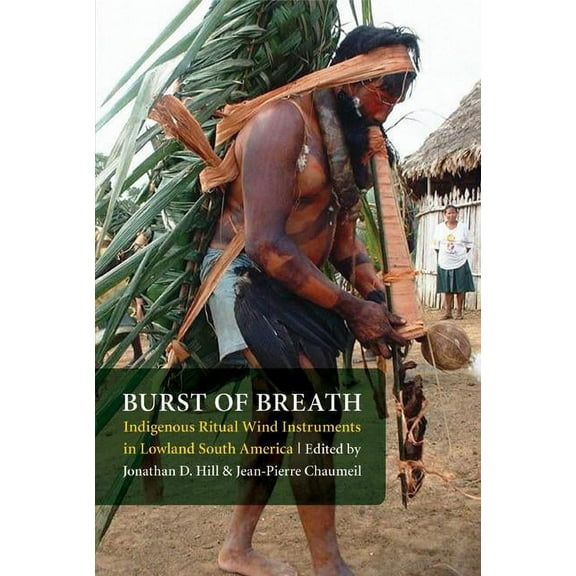 Burst of Breath: Indigenous Ritual Wind Instruments in Lowland South America, (Paperback)