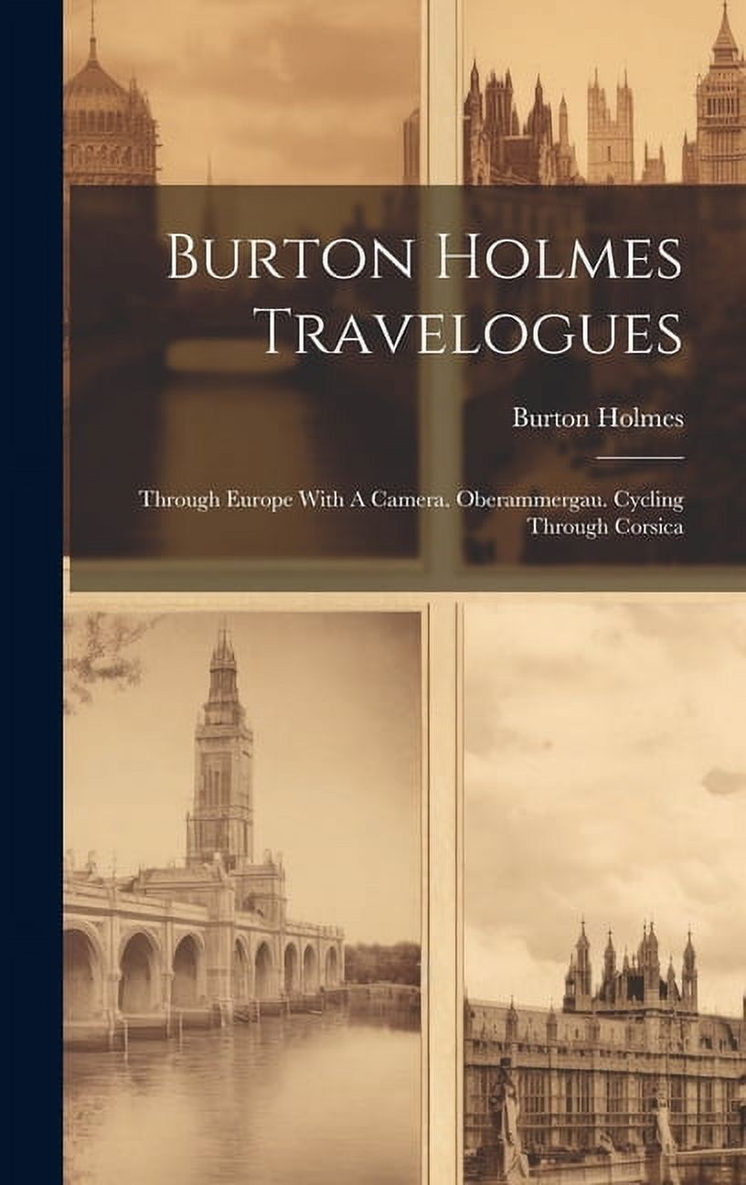 Burton Holmes Travelogues: Through Europe With A Camera. Oberammergau. Cycling Through Corsica (Hardcover)