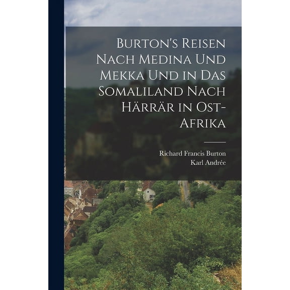 Burton's Reisen Nach Medina Und Mekka Und in Das Somaliland Nach HÃ¤rrÃ¤r in Ost-Afrika, (Paperback)