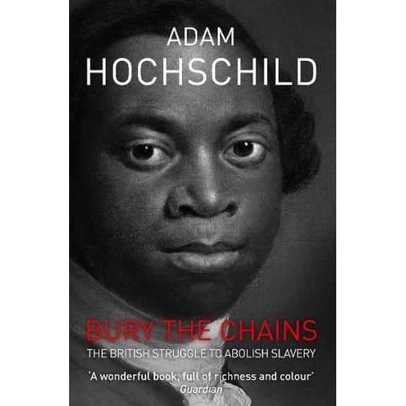 Bury the Chains : The British Struggle to Abolish Slavery