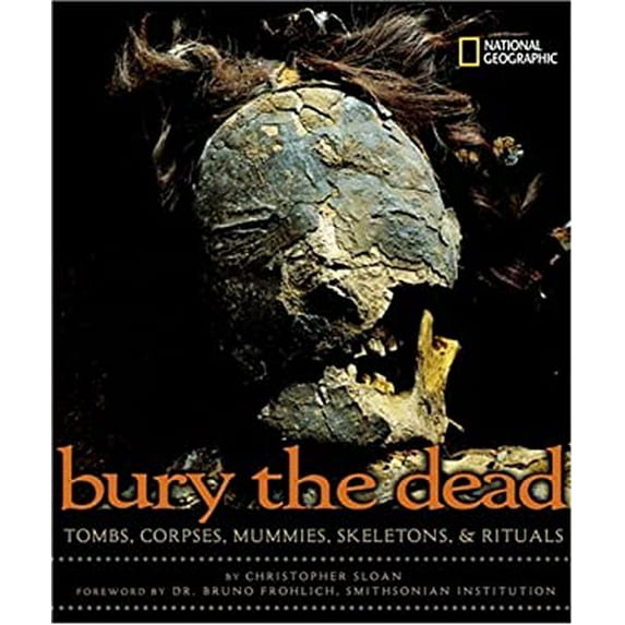 Pre-Owned Bury the Dead: Tombs, Corpses, Mummies, Skeletons, & Rituals (Hardcover) 0792271920 9780792271925