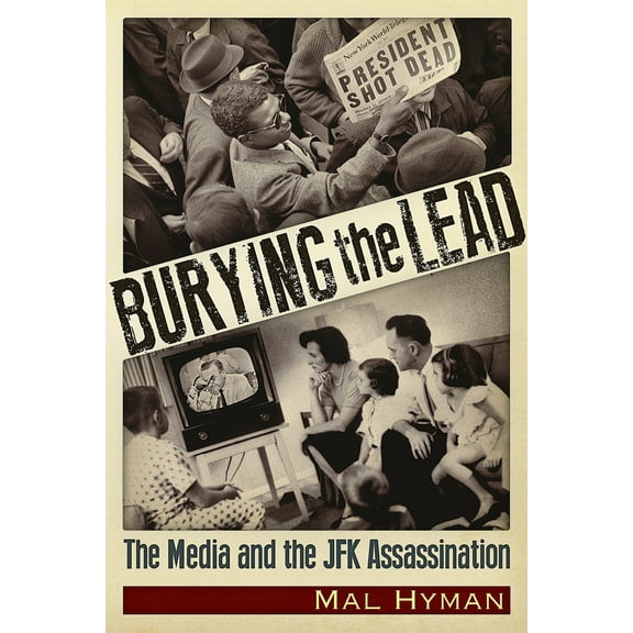 Burying the Lead : The Media and the JFK Assassination (Paperback)