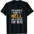 thumbnail image 1 of Bus Driver The World Is Going To Hell I'm Driving The Bus T-Shirt, 1 of 4