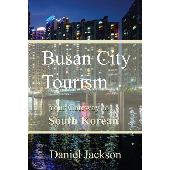 Busan City Tourism: Your Gateway to South Korean Delights, (Paperback)