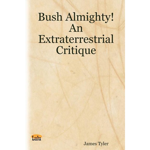 Bush Almighty! an Extraterrestrial Critique (Paperback)