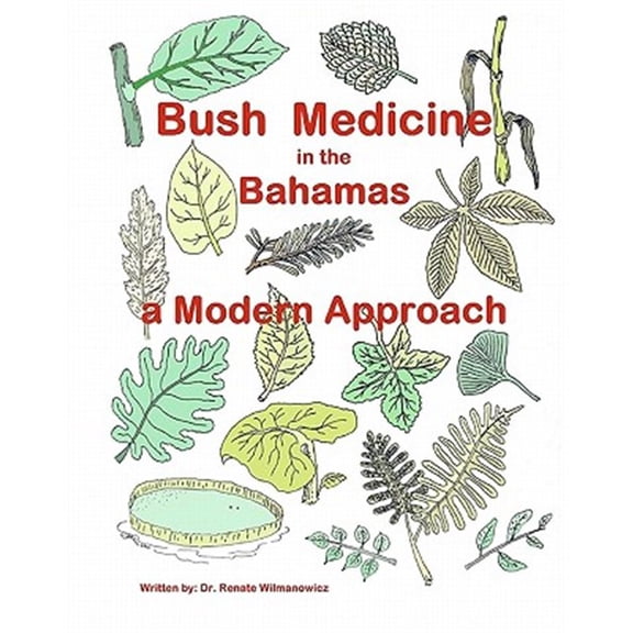 Bush Medicine in the Bahamas - A Modern Approach: Modern Phytotherapy is based on traditional Bush Medicines and plants are the foundation of many pharmaceuticals. The use of medicinal plants can prev