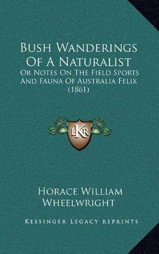 Bush Wanderings Of A Naturalist: Or Notes On The Field Sports And Fauna Of Australia Felix 1861 Hardcover 1165978180 9781165978182 Horace William Wheelwright