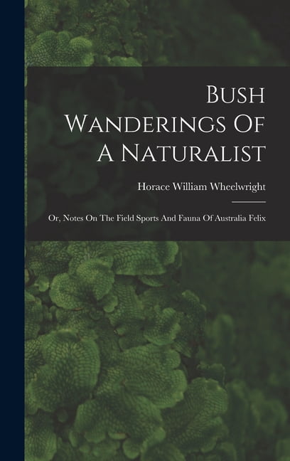 Bush Wanderings Of A Naturalist: Or, Notes On The Field Sports And Fauna Of Australia Felix, (Hardcover)