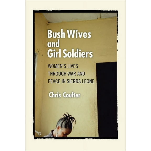 Bush Wives and Girl Soldiers: Women's Lives through War and Peace in Sierra Leone, (Paperback)