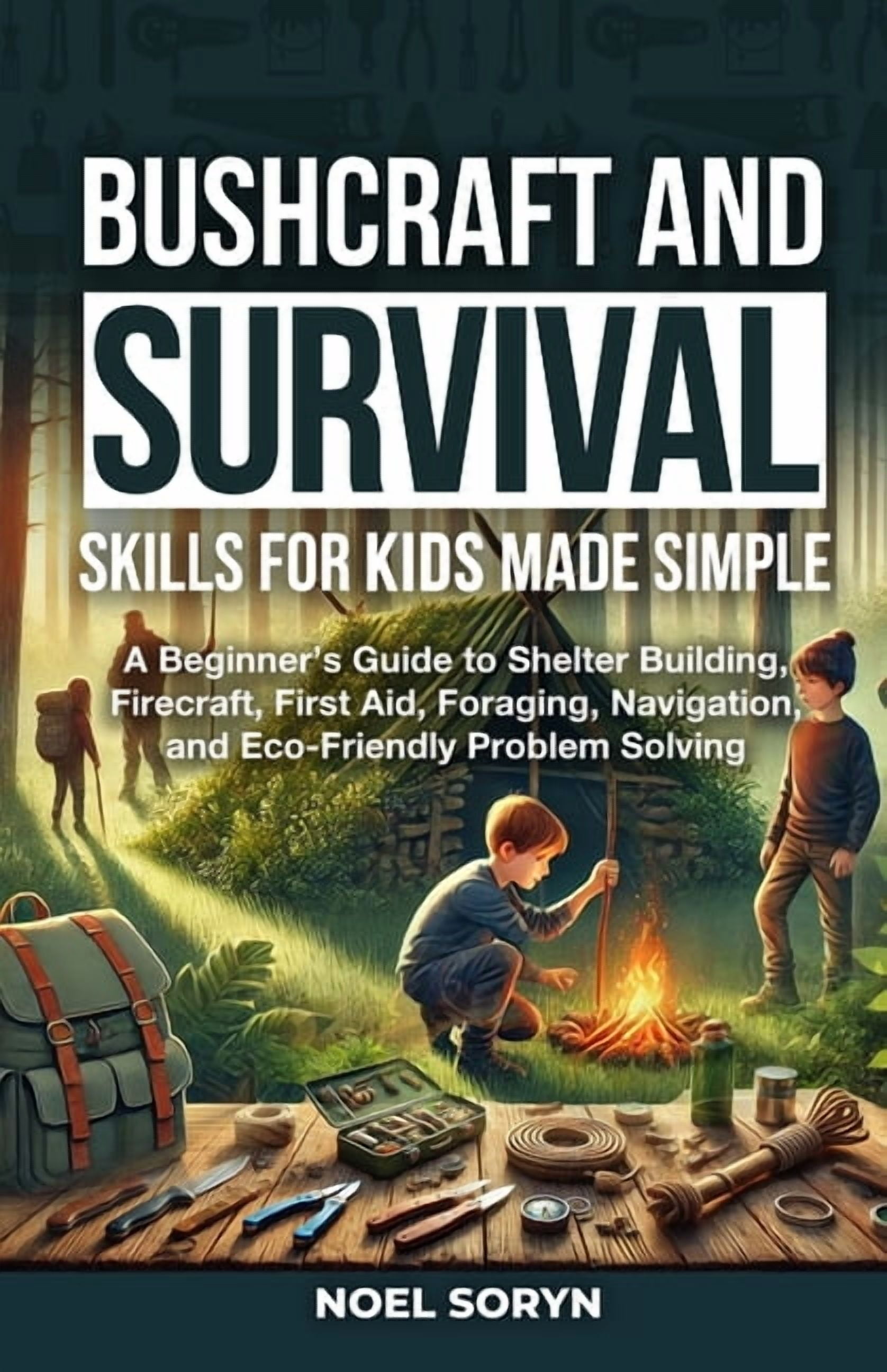 Bushcraft And Survival Skills For Kids Made Simple: A Beginner's Guide ...