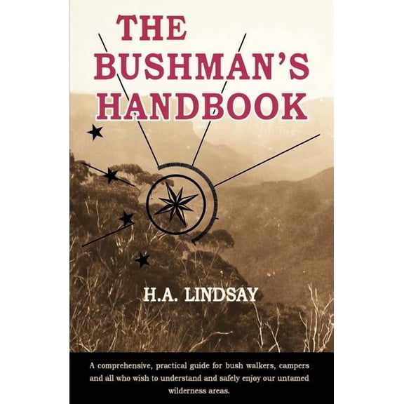 The Bushman's Handbook: A Practical Guide for Finding Water, Snaring Game, Catching Fish, Direction Finding, Camping, Survival in an Emergency, and General Bushcraft