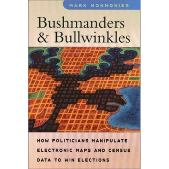 Pre-Owned Bushmanders and Bullwinkles: How Politicians Manipulate Electronic Maps and Census Data to Win Elections (Hardcover) 0226534243 9780226534244