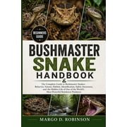 Bushmaster Snake Handbook The Complete Guide to Bushmaster Snakes Behavior, Venom, Habitat, Identification, Safety Awa, Paperback
