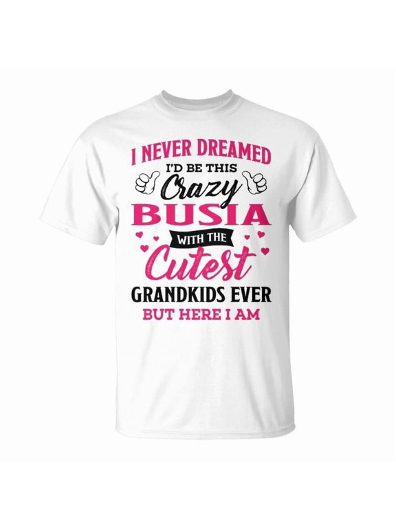 Busia Grandma Gift I Never Dreamed ID Be This Crazy Busia Unisex Jersey Crewneck Tshirt