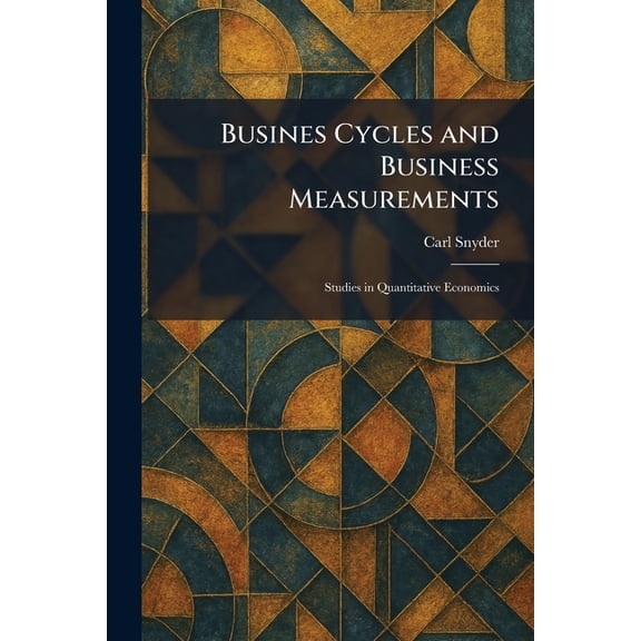 Busines Cycles and Business Measurements: Studies in Quantitative Economics, (Paperback)