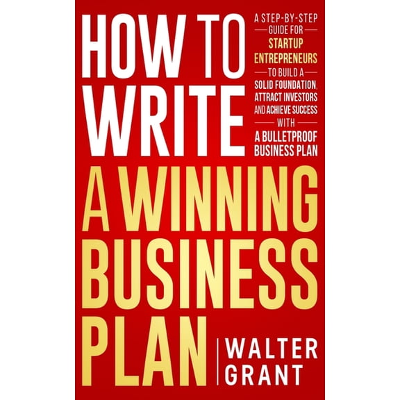Business 101 How to Write a Winning Business Plan: A Step-by-Step Guide for Startup Entrepreneurs to Build a Solid Foundation, Attrac, Book 3, (Paperback)
