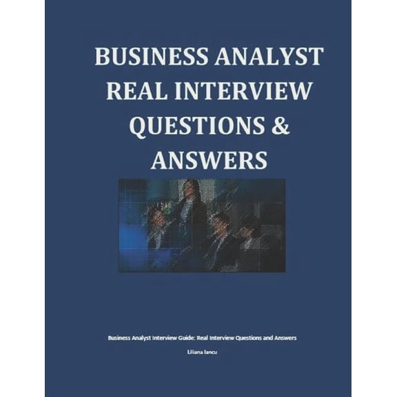 Business Analyst Interview Guide: Real Interview Questions and Answers, (Paperback)