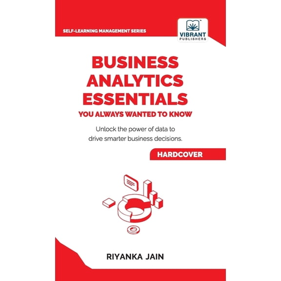 Business Analytics Essentials You Always Wanted to Know: Learn Data Analytics, Predictive Techniques, Visualization, and, (Hardcover)