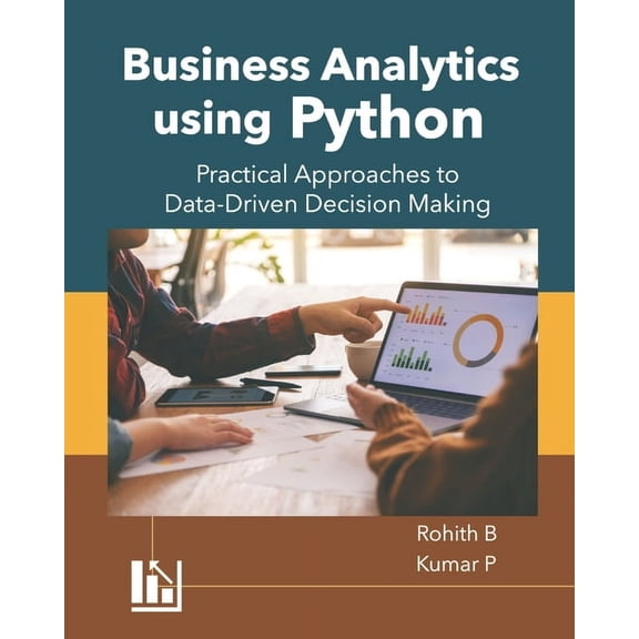 Business Analytics using Python: Practical Approaches to Data-Driven Decision Making, (Paperback)