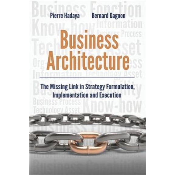 Business Architecture: The Missing Link in Strategy Formulation, Implementation and Execution (Paperback) by Bernard Gagnon, Pierre Hadaya