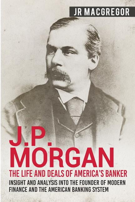 Business Biographies and Memoirs - Titans of Indus: J.P. Morgan - The Life and Deals of America's Banker: Insight and Analysis into the Founder of Modern Finance and the American Banking System (Paper