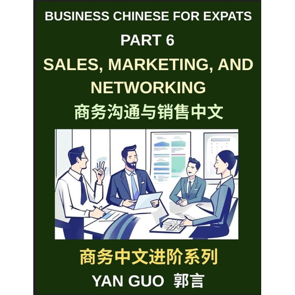Business Chinese for Expats (Part 6)- Sales, Marketing, Networking, and Real-World Communication Skills in Mandarin, (Paperback)