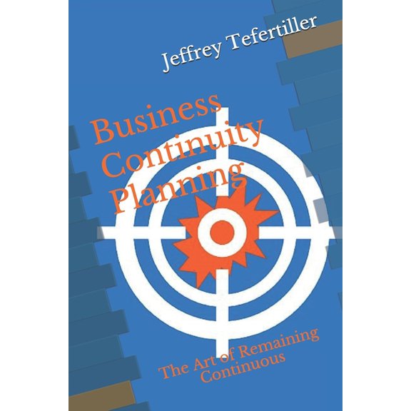 Business Continuity Planning: The Art of Remaining Continuous (Paperback)