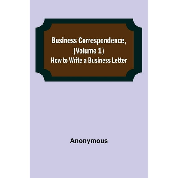 Business Correspondence, (Volume 1): How to Write a Business Letter, (Paperback)
