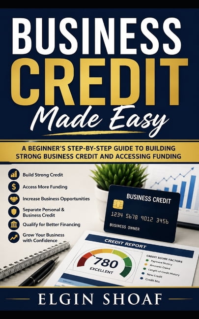 Business Credit Made Easy: A Step-by-Step Guide to Building Funding, Vendor Credit, and Business Financing, (Paperback)