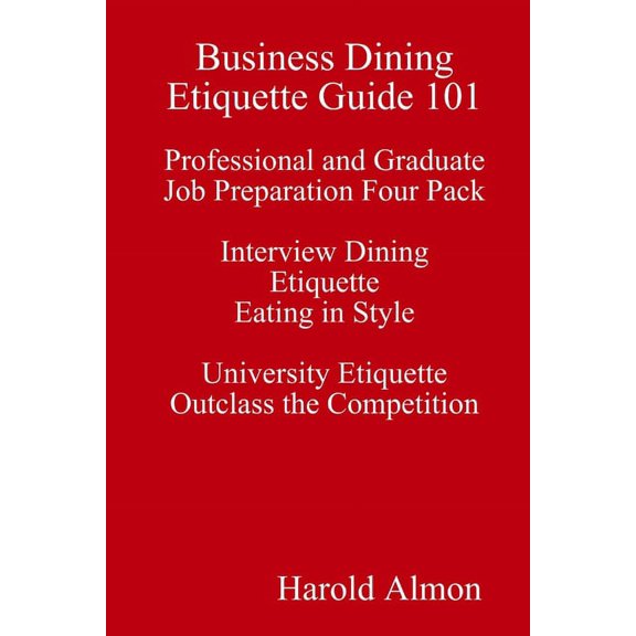Business Dining Etiquette Guide 101 Professional and Graduate Job Preparation Four Pack Interview Dining Etiquette Eating in Style University Etiquette Outclass the Competition (Paperback)