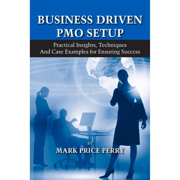 Pre-Owned Business Driven PMO Setup: Practical Insights, Techniques and Case Examples for Ensuring Success (Hardcover) 1604270136 9781604270136