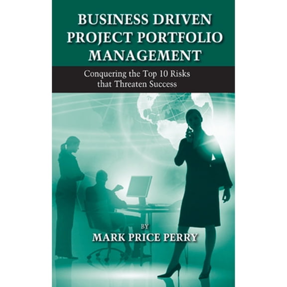 Pre-Owned Business Driven Project Portfolio Management: Conquering the Top 10 Risks That Threaten Success (Hardcover) 1604270535 9781604270532