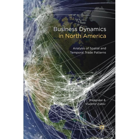 Business Dynamics in North America: Analysis of Spatial and Temporal Trade Patterns, (Hardcover)