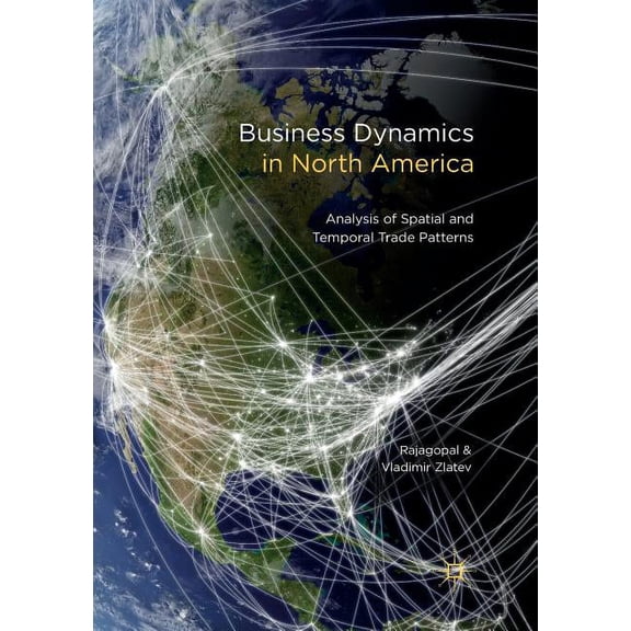Business Dynamics in North America: Analysis of Spatial and Temporal Trade Patterns, (Paperback)