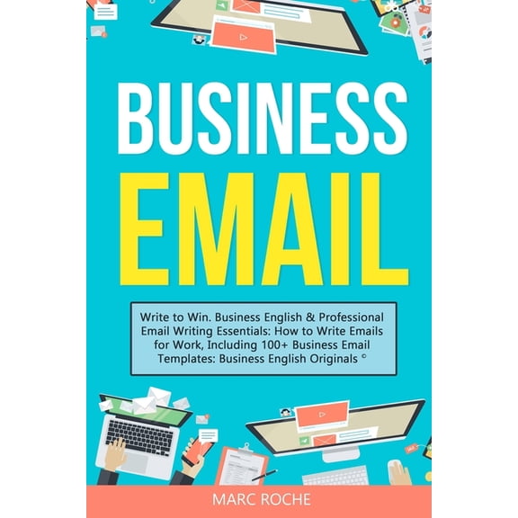 Email Etiquette Mastery: Write Clear, Pr Business Email: Write to Win. Business English & Professional Email Writing Essentials: How to Write Emails for Work, Book 1, (Paperback)