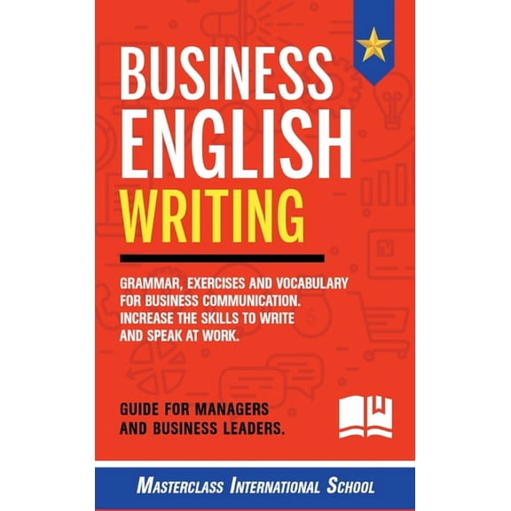 Business English Writing : Grammar, exercises and vocabulary for business communication. Increase the skills to write and speak at work. Guide for managers and business leaders. (Hardcover)