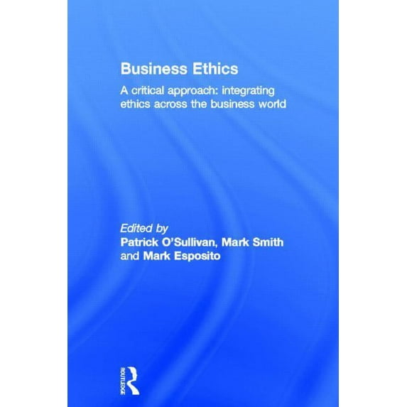 Business Ethics: A Critical Approach: Integrating Ethics Across the Business World, (Hardcover)