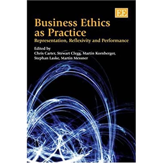 Pre-Owned Business Ethics As Practice : Representation, Reflexivity and Performance 9781845429751