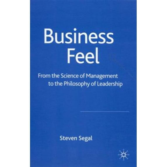 Pre-Owned Business Feel : From the Science of Management to the Philosophy of Leadership (Hardcover) 9781403935922